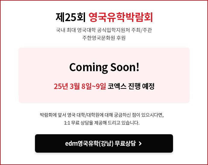 영국유학박람회 안내 안녕하세요. 영국유학박람회에 보내주신 뜨거운 성원에 감사드립니다. 지금은 박람회 기간이 아닙니다. 영국 대학/대학원 및 어학연수 문의가 있으시면 국내 최대 영국대학 공식입학 지원처인 저희 edm유학센터로 연락주시면 보다 자세히 안내해 드리겠습니다. 카톡: edm유학센터 전화 1833-2341 영국유학 1:1 무료상담 신청